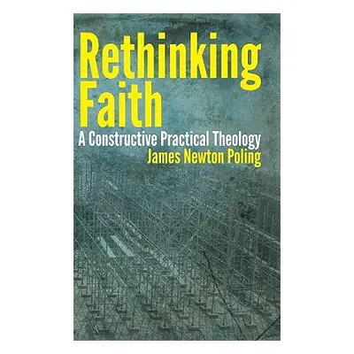 "Rethinking Faith: A Constructive Practical Theology" - "" ("Poling James Newton")