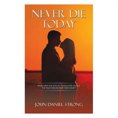 "Never Die Today: In His Arms She Was His to Discover. Would the War Forever Keep Them Apart?" -