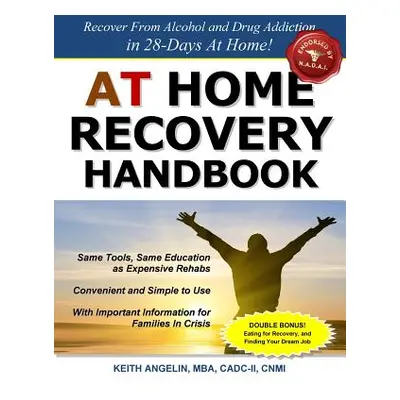 "At Home Recovery Handbook: Recover from Alcohol and Drug Addiction in 28-Days At Home!" - "" ("