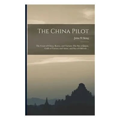 "The China Pilot: The Coast of China, Korea, and Tartary; The Sea of Japan, Gulfs of Tartary and