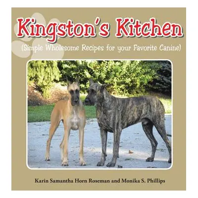 "Kingston's Kitchen: Simple Wholesome Recipes for Your Favorite Canine" - "" ("Roseman Karin Sam