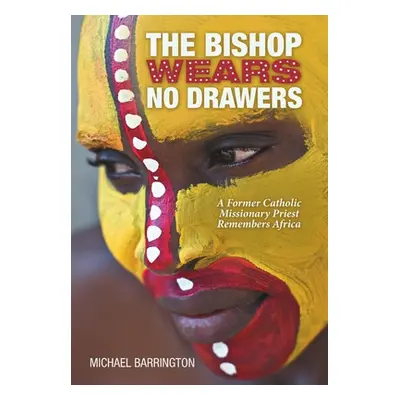 "The Bishop Wears No Drawers: A Former Catholic Missionary Priest Remembers Africa" - "" ("Barri