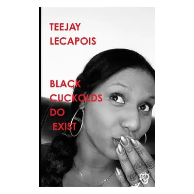 "Black Cuckolds Do Exist" - "" ("Lecapois Teejay")