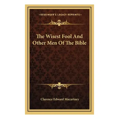 "The Wisest Fool And Other Men Of The Bible" - "" ("Macartney Clarence Edward")