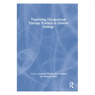 "Theorising Occupational Therapy Practice in Diverse Settings" - "" ("Creek Jennifer")