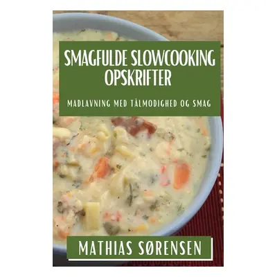 "Smagfulde Slowcooking Opskrifter: Madlavning med Tlmodighed og Smag" - "" ("Srensen Mathias")