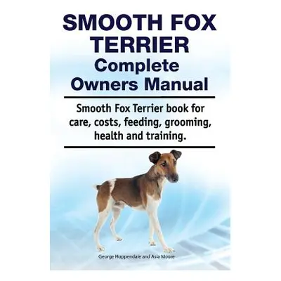 "Smooth Fox Terrier Complete Owners Manual. Smooth Fox Terrier book for care, costs, feeding, gr