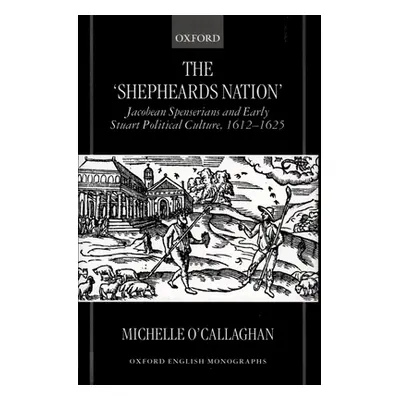 "The Shepheard's Nation: Jacobean Spenserians and Early Stuart Political Culture 1612-1625" - ""