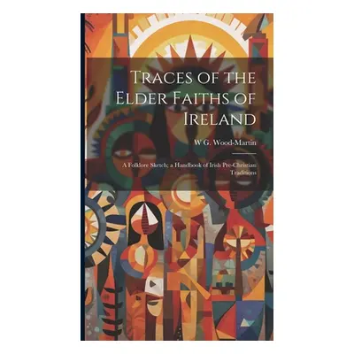 "Traces of the Elder Faiths of Ireland; a Folklore Sketch; a Handbook of Irish Pre-Christian Tra