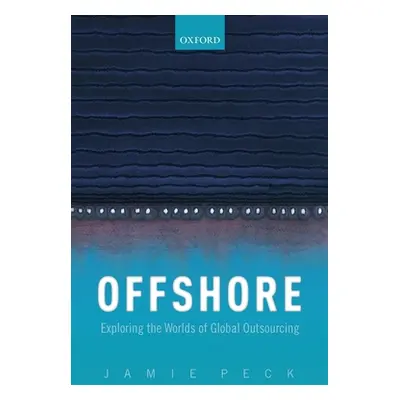 "Offshore: Exploring the Worlds of Global Outsourcing" - "" ("Peck Jamie")