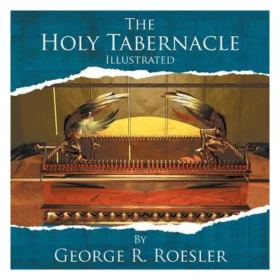 "The Holy Tabernacle Illustrated" - "" ("Roesler George R.")