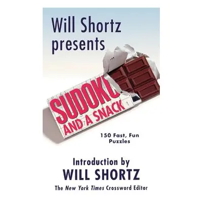 "Will Shortz Presents Sudoku and a Snack: 150 Fast, Fun Puzzles" - "" ("Shortz Will")