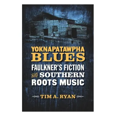 "Yoknapatawpha Blues: Faulkner's Fiction and Southern Roots Music" - "" ("Ryan Tim A.")