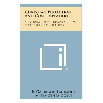 "Christian Perfection and Contemplation: According to St. Thomas Aquinas and St. John of the Cro