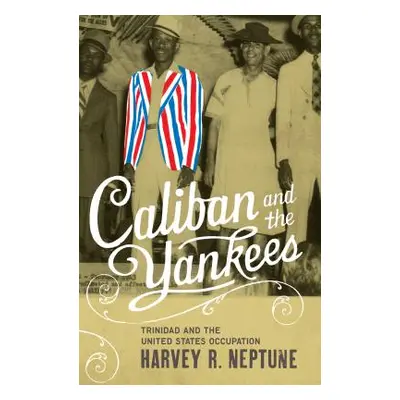 "Caliban and the Yankees: Trinidad and the United States Occupation" - "" ("Neptune Harvey R.")