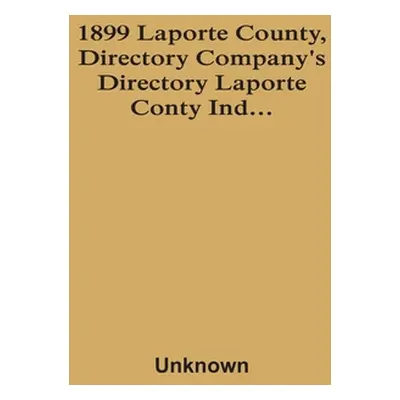 "1899 Laporte County, Directory Company'S Directory Laporte Conty Ind..." - "" ("Unknown")