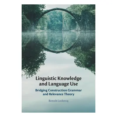 "Linguistic Knowledge and Language Use: Bridging Construction Grammar and Relevance Theory" - ""