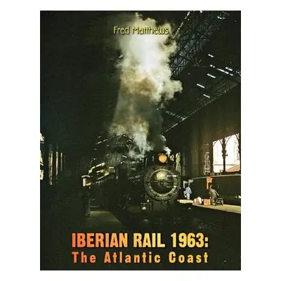 "Iberian Rail 1963: The Atlantic Coast" - "" ("Matthews Fred")