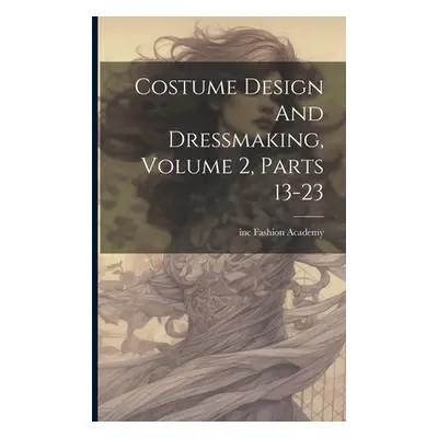 "Costume Design And Dressmaking, Volume 2, Parts 13-23" - "" ("Inc Fashion Academy")