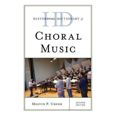 "Historical Dictionary of Choral Music" - "" ("Unger Melvin P.")