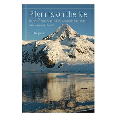 "Pilgrims on the Ice: Robert Falcon Scott's First Antarctic Expedition" - "" ("Baughman T. H.")