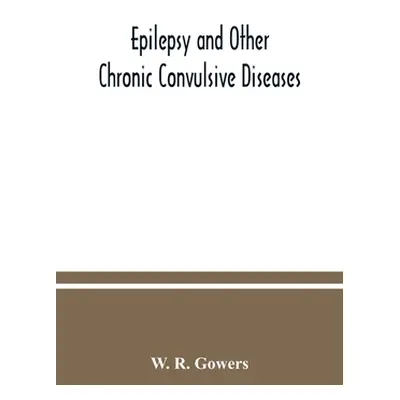 "Epilepsy and other chronic convulsive diseases: their causes, symptoms, & treatment" - "" ("R. 