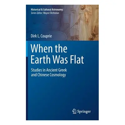 "When the Earth Was Flat: Studies in Ancient Greek and Chinese Cosmology" - "" ("Couprie Dirk L.