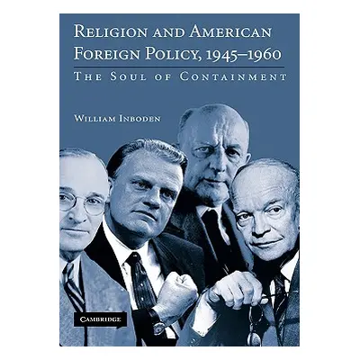 "Religion and American Foreign Policy, 1945-1960: The Soul of Containment" - "" ("Inboden Willia