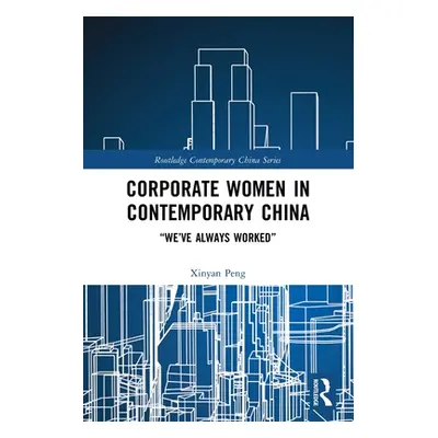 "Corporate Women in Contemporary China: We've Always Worked""" - "" ("Peng Xinyan")