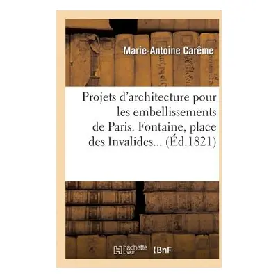 "Projets d'architecture pour les embellissements de Paris. 1826" - "" ("Carme Marie-Antoine")