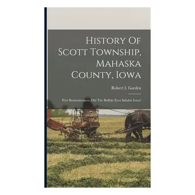 "History Of Scott Township, Mahaska County, Iowa: War Reminiscences. Did The Buffalo Ever Inhabi