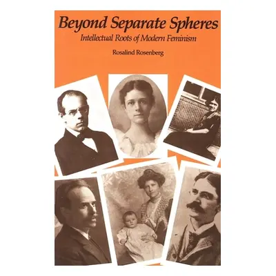 "Beyond Separate Spheres: Intellectual Roots of Modern Feminism" - "" ("Rosenberg Rosalind")