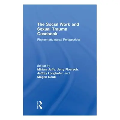 "The Social Work and Sexual Trauma Casebook: Phenomenological Perspectives" - "" ("Jaffe Miriam"