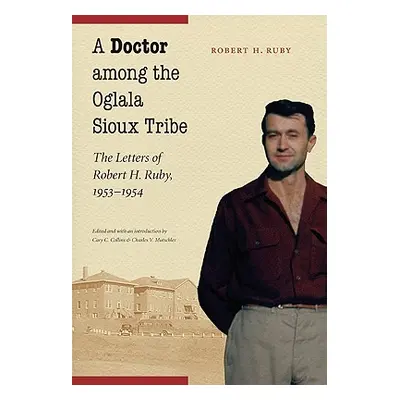 "A Doctor Among the Oglala Sioux Tribe: The Letters of Robert H. Ruby, 1953-1954" - "" ("Ruby Ro