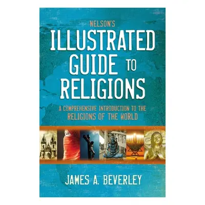 "Nelson's Illustrated Guide to Religions: A Comprehensive Introduction to the Religions of the W