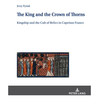 "The King and the Crown of Thorns; Kingship and the Cult of Relics in Capetian France" - "" ("Bu