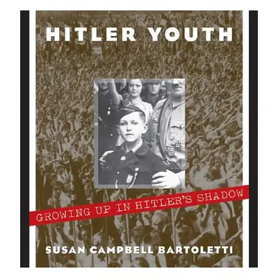 "Hitler Youth: Growing Up in Hitler's Shadow" - "" ("Bartoletti Susan Campbell")