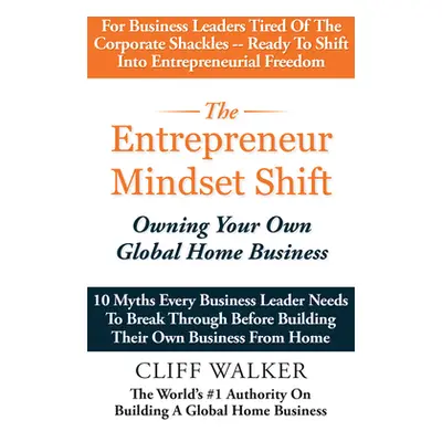 "The Entrepreneur Mindset Shift: Owning Your Own Global Home Business" - "" ("Walker Cliff")