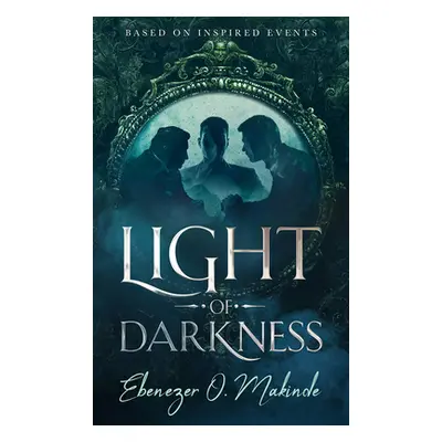 "Light of Darkness: (Based on Inspired Events)" - "" ("Makinde Ebenezer O.")