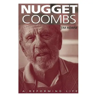 "Nugget Coombs: A Reforming Life" - "" ("Rowse Tim")