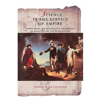 "Science in the Service of Empire: Joseph Banks, the British State and the Uses of Science in th