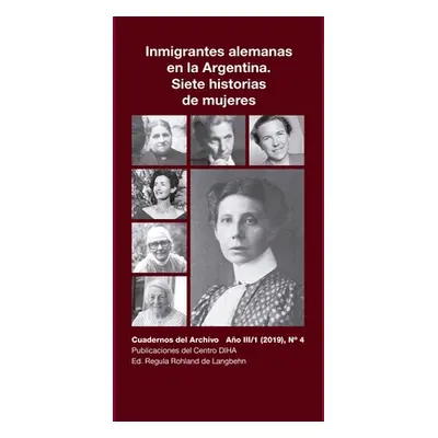 "Inmigrantes alemanas en la Argentina. Siete historias de mujeres: Cuadernos del Archivo Ao III 