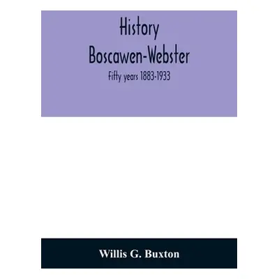 "History Boscawen-Webster: fifty years 1883-1933" - "" ("G. Buxton Willis")