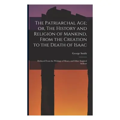 "The Patriarchal age; or, The History and Religion of Mankind, From the Creation to the Death of