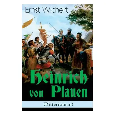 "Heinrich von Plauen (Ritterroman): Historischer Roman aus dem 15. Jahrhundert - Eine Geschichte