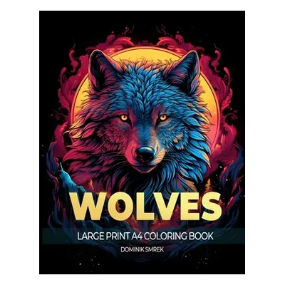 "Wolves: A Large Print A4 Colouring Book" - "" ("Smrek Dominik")