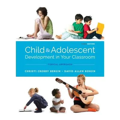 "Child and Adolescent Development in Your Classroom, Topical Approach" - "" ("Bergin Christi Cro