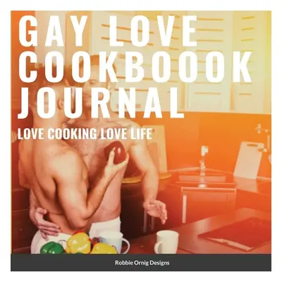 "Gay Love Cookbook Journal Limited Edition: With bonus recipes" - "" ("Ornig Designs Robbie")