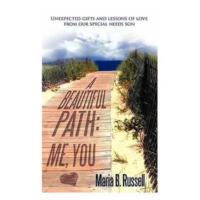 "A Beautiful Path: Me, You: Unexpected Gifts and Lessons of Love from Our Special Needs Son" - "