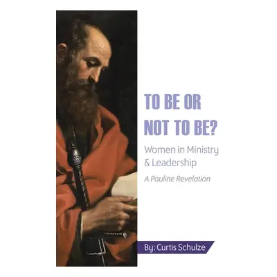 "To Be or Not to Be?: Women in Ministry and Leadership" - "" ("Schulze Curtis")